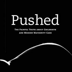 READ KINDLE PDF EBOOK EPUB Pushed: The Painful Truth About Childbirth and Modern Mate