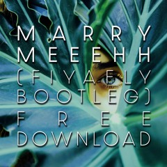 Marry Meeehh (Fiyafly Bootleg) [Free Download]