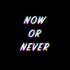Now or Never