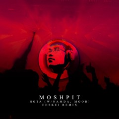 HOTA - MOSHPIT (w/ Namda, MooD)(EhSKei Remix)
