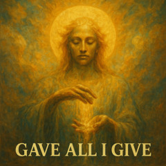 Gave All I Give