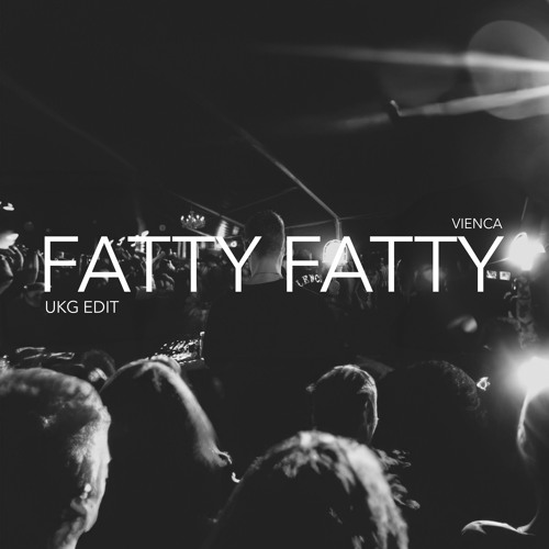 FATTY FATTY (VIENCA UKG EDIT)