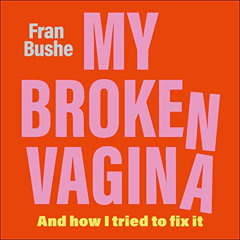 Get EPUB 🗸 My Broken Vagina: One Woman's Journey to Solve Sex by  Fran Bushe,Fran Bu
