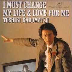 Toshiki Kadomatsu - I MUST CHANGE MY LIFE & LOVE FOR ME