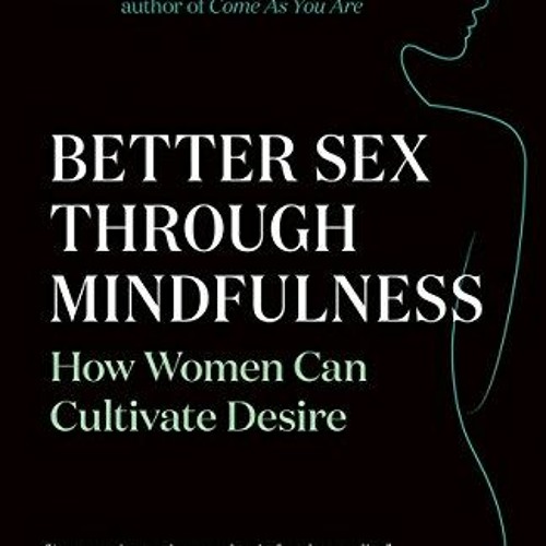 [Get] EBOOK 📥 Better Sex Through Mindfulness: How Women Can Cultivate Desire by  Lor