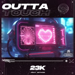 23K - Outta Touch (feat. Xethos)