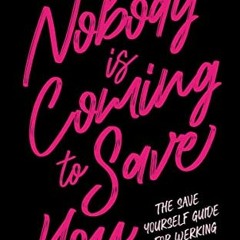 [FREE] EPUB 📑 Nobody is Coming To Save You: The Save Yourself Guide for Working Wome