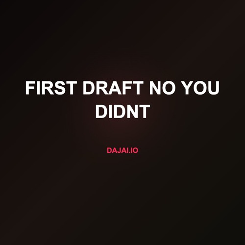 First Draft No You Didnt
