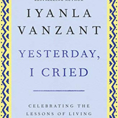 [Read] EPUB 📂 Yesterday, I Cried: Celebrating The Lessons Of Living And Loving by  I