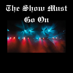 THE SHOW MUST GO ON