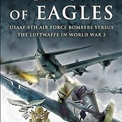 Clash of Eagles: USAAF 8th Air Force Bombers Versus the Luftwaffe in World War II BY Martin W.