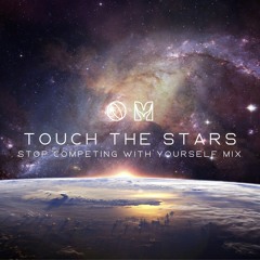 O.M - Touch The Stars (Stop Competing With Yourself Mix)