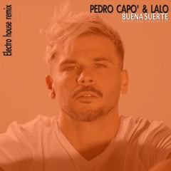 Pedro Capo' & Lalo - Buena Suerte (electro house remix)