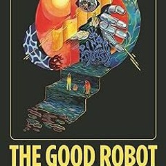 [Read/Download] [The Good Robot: Why Technology Needs Feminism (Theory in the New Humanities)]