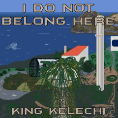 KING KELECHI - I DO NOT BELONG HERE