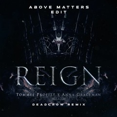 Tommee Profitt - Reign (Deadcrow Remix) Feat. Anna Graceman [Above Matters EDIT]