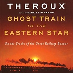 GET [EBOOK EPUB KINDLE PDF] Ghost Train to the Eastern Star: On the Tracks of the Great Railway Baza