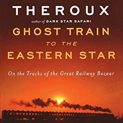 [Get] EPUB KINDLE PDF EBOOK Ghost Train to the Eastern Star: On the Tracks of the Great Railway Baza