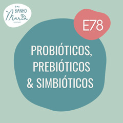 E78: Probióticos, Prebióticos e Simbióticos  .