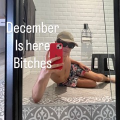December  Is here  Bitches