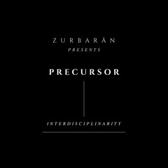 Zurbarån presents - Precursor - Interdisciplinarity
