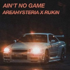 Ain't No Game - RUKiN x AreaHysteria