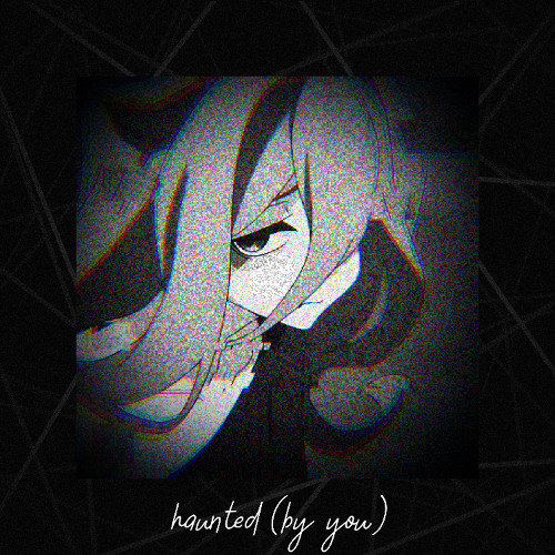 haunted (by you)