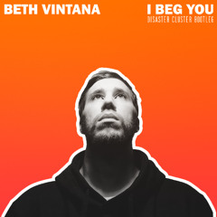 Beth Vintana - I Beg You (Disaster Cluster Bootleg) FREE DOWNLOAD