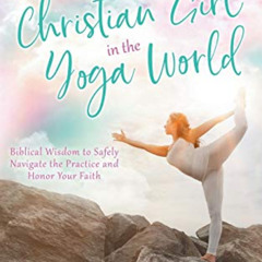 GET KINDLE 🗃️ Christian Girl in the Yoga World: Biblical Wisdom to Safely Navigate t