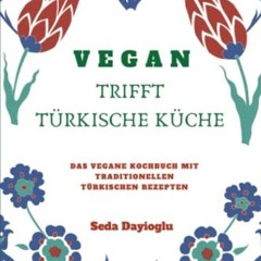 READ [PDF] VEGAN TRIFFT TÜRKISCHE KÜCHE: Vegan Kochbuch mit traditionellen türkischen Rezepten ink