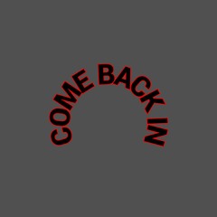 COME BACK IN