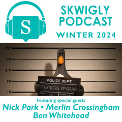 Skwigly Podcast 117 - Winter 2024 (Wallace & Gromit: Vengeance Most Fowl)
