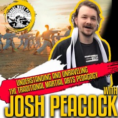 Understanding & Unraveling the Traditional Martial Arts Pedagogy with Josh Peacock | EMP Podcast 99