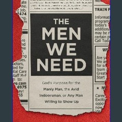 Read$$ 📚 The Men We Need: God’s Purpose for the Manly Man, the Avid Indoorsman, or Any Man Willing