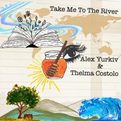 Take Me to the River (I Will Swim) [Alex Yurkiv & Thelma Costolo]