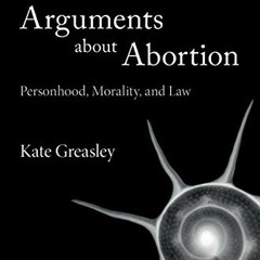 FREE EBOOK ✅ Arguments about Abortion: Personhood, Morality, and Law by  Kate Greasle