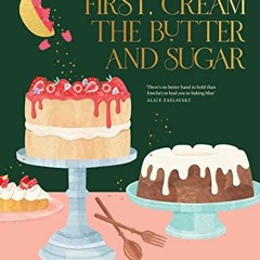 [READ] EPUB 🎯 First, Cream the Butter and Sugar: The essential baking companion by