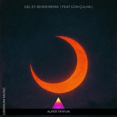 Alper Tayfun - Gel Ey Seher Remix ( feat Gün Çulha )