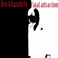 Brickbanshrty - Fatal Attraction [Prod: Lavorda] [@DJGREN8DE EXCLUSIVE]
