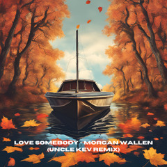Love Somebody - Morgan Wallen Uncle Kev Remix