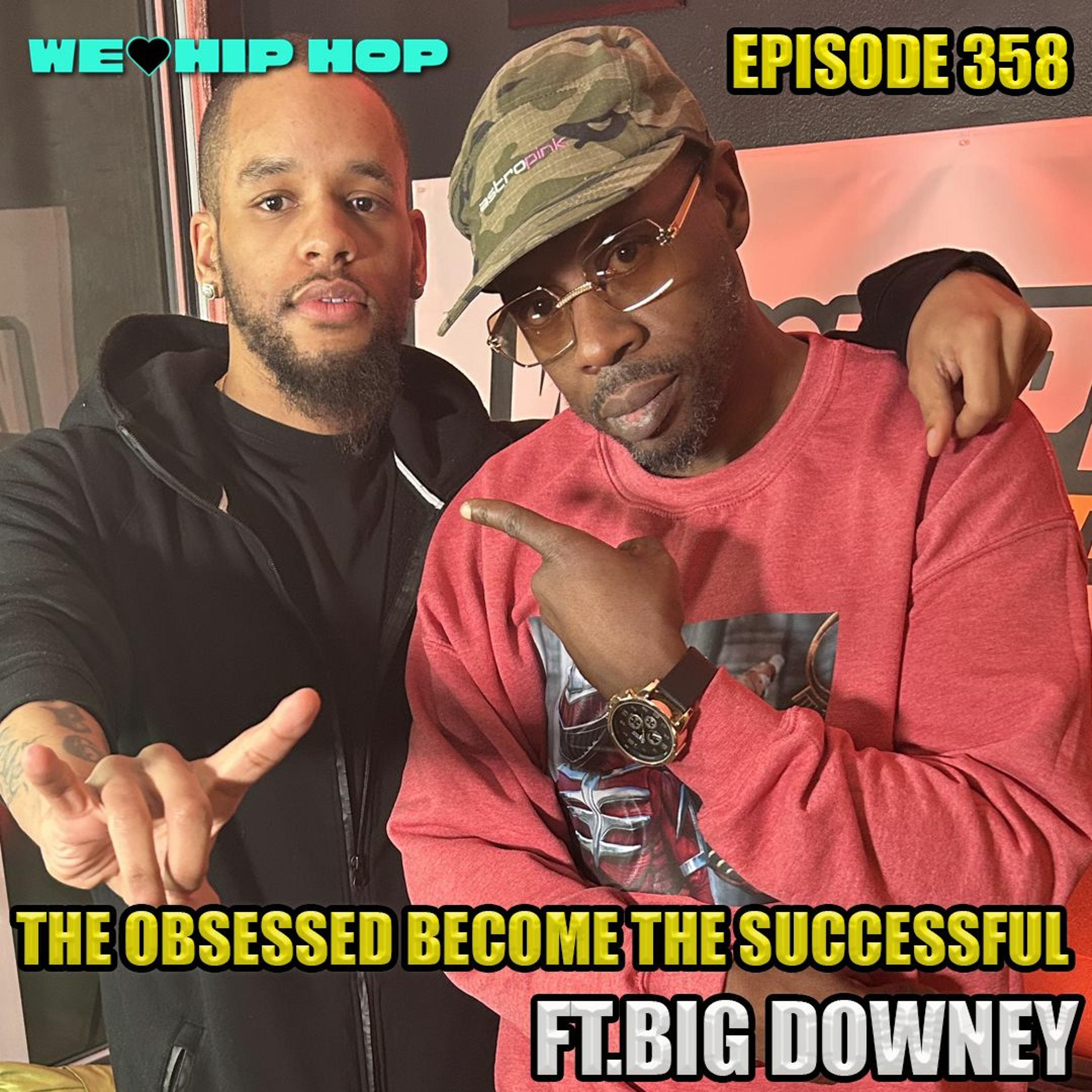 Episode 358 | The Obsessed Become The Successful ft Big Downey | We Love Hip Hop Podcast episode artwork