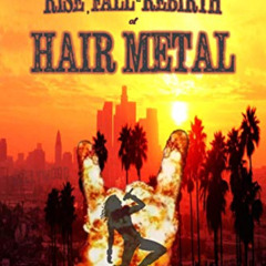 Access PDF 📖 The Rise, Fall and Rebirth of Hair Metal by  Christopher  Hilton EPUB K