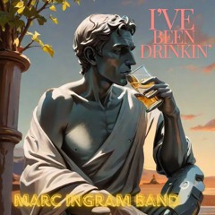 Ive Been Drinkin - Marc Ingram Band C. 2024 All Rights Reserved