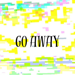 GO AWAY