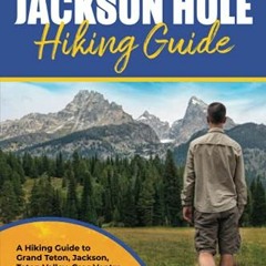 [READ] [EPUB KINDLE PDF EBOOK] Jackson Hole Hiking Guide: A Hiking Guide to Grand Tet