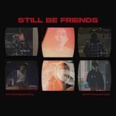 STILL BE FRIENDS - KHANHSOKOOL x anhToncaotoc