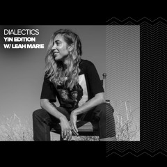 Dialectics 058 with Leah Marie - Yin Edition