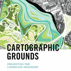 [Free] PDF 📮 Cartographic Grounds: Projecting the Landscape Imaginary by  Jill Desim