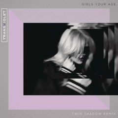 Girls Your Age (Twin Shadow Remix)