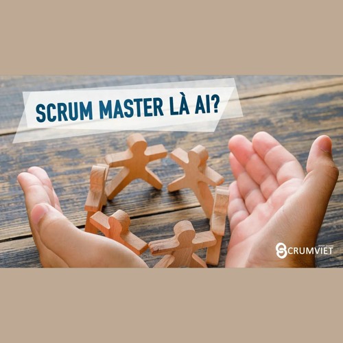 Stream episode Scrum Master là ai? Scrumviet by Scrumviet Radio